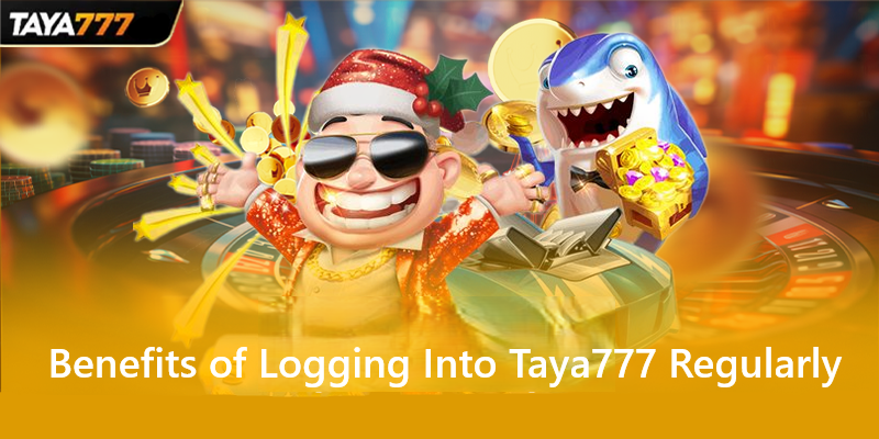 Benefits of Logging Into Taya777 Regularly