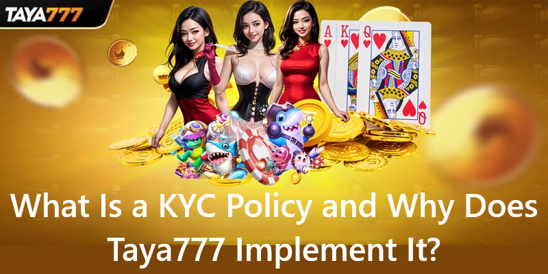 What Is a KYC Policy and Why Does Taya777 Implement It?